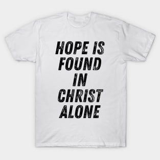 Hope Is Found In Christ Alone Christian Quote T-Shirt